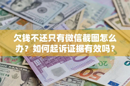 武汉欠钱不还只有微信截图怎么办？如何起诉证据有效吗？