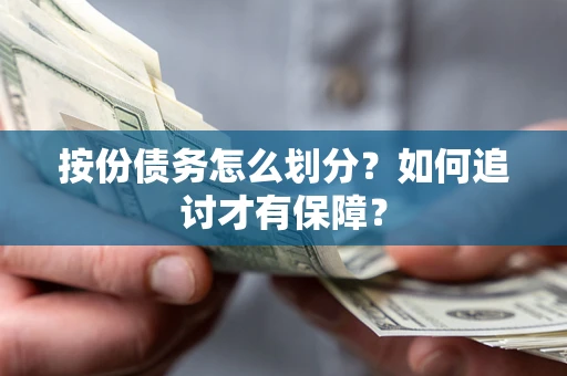 武汉按份债务怎么划分？如何追讨才有保障？
