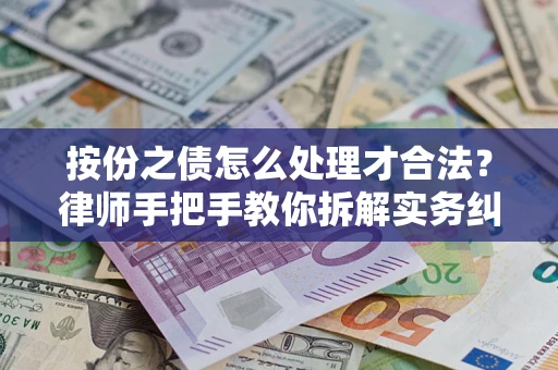 武汉按份之债怎么处理才合法？律师手把手教你拆解实务纠纷