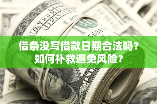 武汉借条没写借款日期合法吗？如何补救避免风险？
