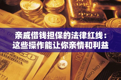 武汉亲戚借钱担保的法律红线：这些操作能让你亲情和利益两不误