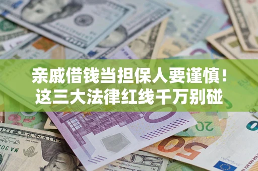武汉亲戚借钱当担保人要谨慎！这三大法律红线千万别碰