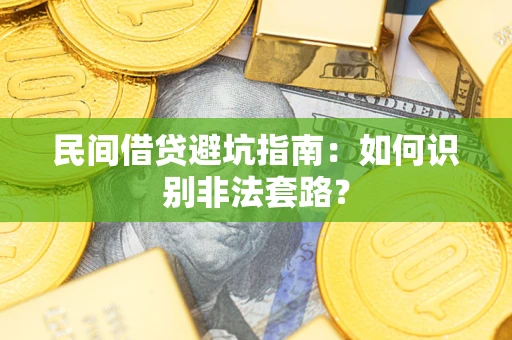 武汉民间借贷避坑指南：如何识别非法套路？
