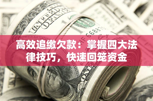 武汉高效追缴欠款：掌握四大法律技巧，快速回笼资金