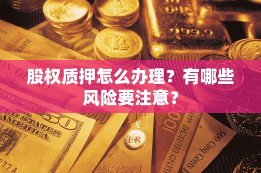 武汉股权质押怎么办理？有哪些风险要注意？