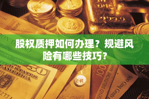 武汉股权质押如何办理？规避风险有哪些技巧？