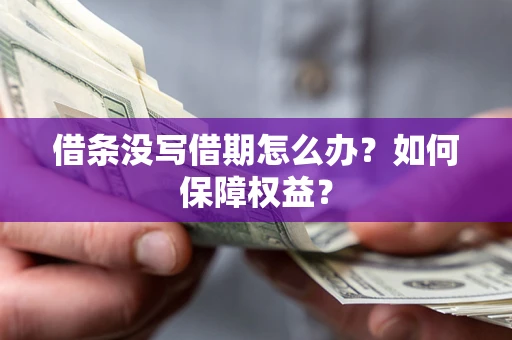 武汉借条没写借期怎么办？如何保障权益？