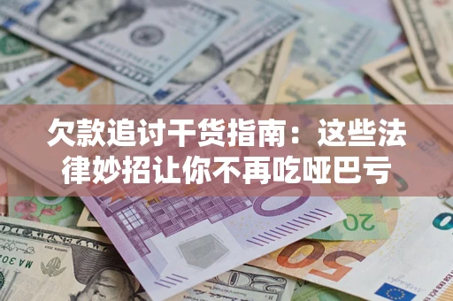 武汉欠款追讨干货指南：这些法律妙招让你不再吃哑巴亏