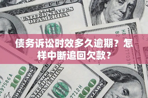 武汉债务诉讼时效多久逾期？怎样中断追回欠款？