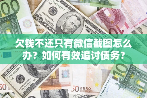 武汉欠钱不还只有微信截图怎么办？如何有效追讨债务？
