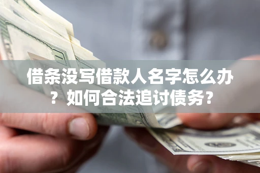 武汉借条没写借款人名字怎么办？如何合法追讨债务？