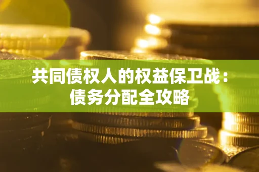 武汉共同债权人的权益保卫战：债务分配全攻略