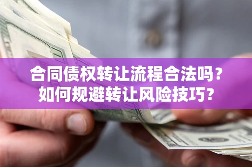武汉合同债权转让流程合法吗？如何规避转让风险技巧？