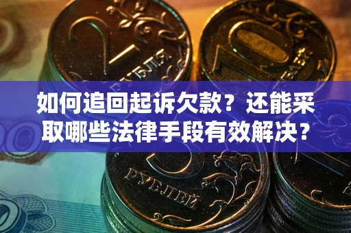 武汉如何追回起诉欠款？还能采取哪些法律手段有效解决？