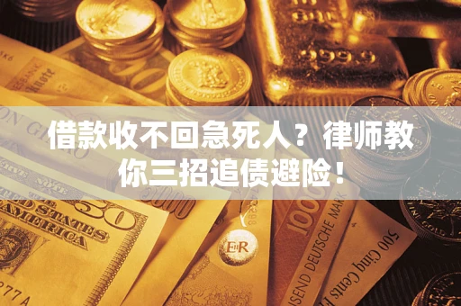 武汉借款收不回急死人？律师教你三招追债避险！