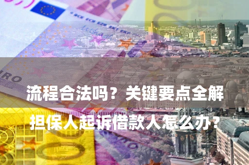 武汉

担保人起诉借款人怎么办？流程合法吗？关键要点全解析