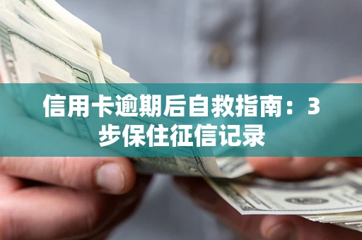 武汉信用卡逾期后自救指南：3步保住征信记录