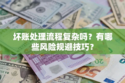 武汉坏账处理流程复杂吗？有哪些风险规避技巧？