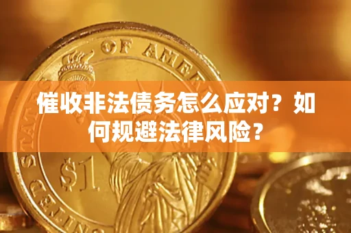 武汉催收非法债务怎么应对？如何规避法律风险？