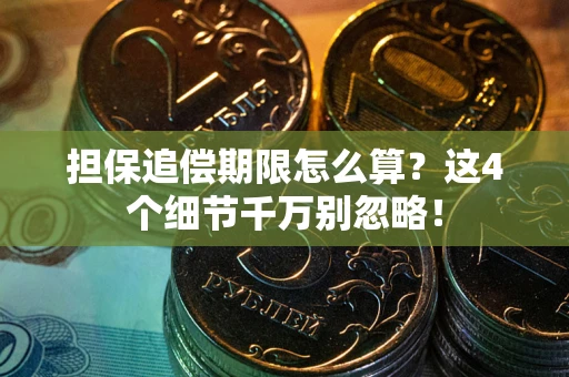 武汉担保追偿期限怎么算?这4个细节千万别忽略! 武汉担保追偿期限怎么算?这4个细节千万别忽略!