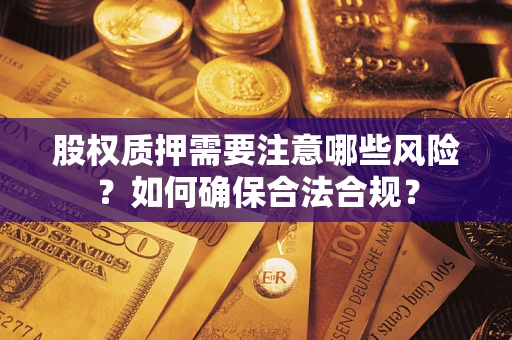 武汉股权质押需要注意哪些风险？如何确保合法合规？