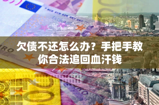 武汉欠债不还怎么办？手把手教你合法追回血汗钱