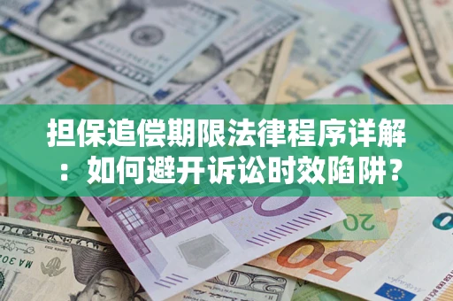 武汉担保追偿期限法律程序详解：如何避开诉讼时效陷阱？