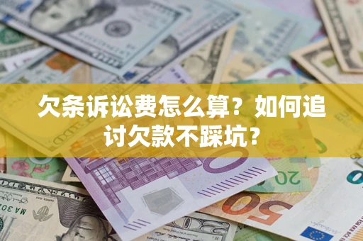 武汉欠条诉讼费怎么算？如何追讨欠款不踩坑？