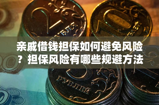 武汉亲戚借钱担保如何避免风险？担保风险有哪些规避方法？