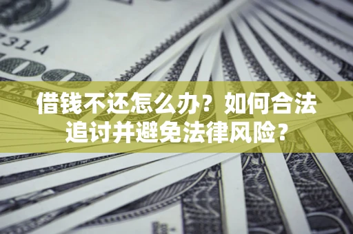 武汉借钱不还怎么办？如何合法追讨并避免法律风险？