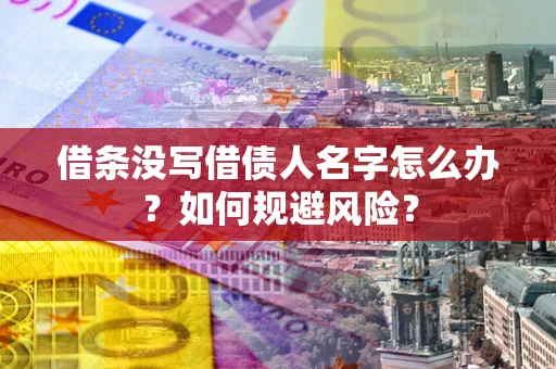 武汉借条没写借债人名字怎么办？如何规避风险？
