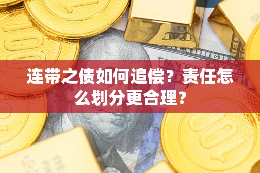 武汉连带之债如何追偿？责任怎么划分更合理？