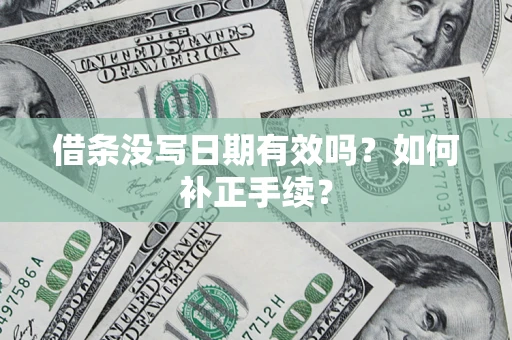 武汉借条没写日期有效吗？如何补正手续？