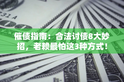 武汉催债指南：合法讨债8大妙招，老赖最怕这3种方式！