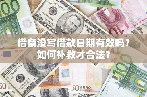 武汉借条没写借款日期有效吗？如何补救才合法？