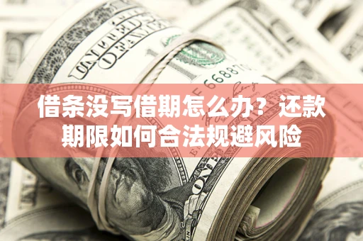 武汉借条没写借期怎么办？还款期限如何合法规避风险