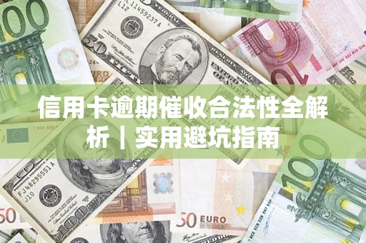 武汉信用卡逾期催收合法性全解析｜实用避坑指南