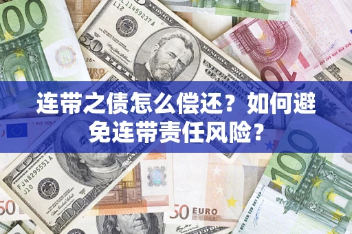 武汉连带之债怎么偿还？如何避免连带责任风险？